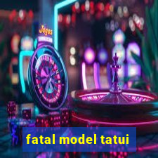 fatal model tatui